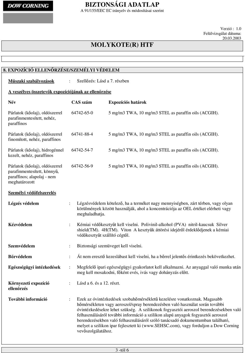 nehéz, paraffinos parafinmentesített, könnyű, paraffinos; alapolaj - nem meghatározott 64742-65-0 5 mg/m3 TWA, 10 mg/m3 STEL as paraffin oils (ACGIH).