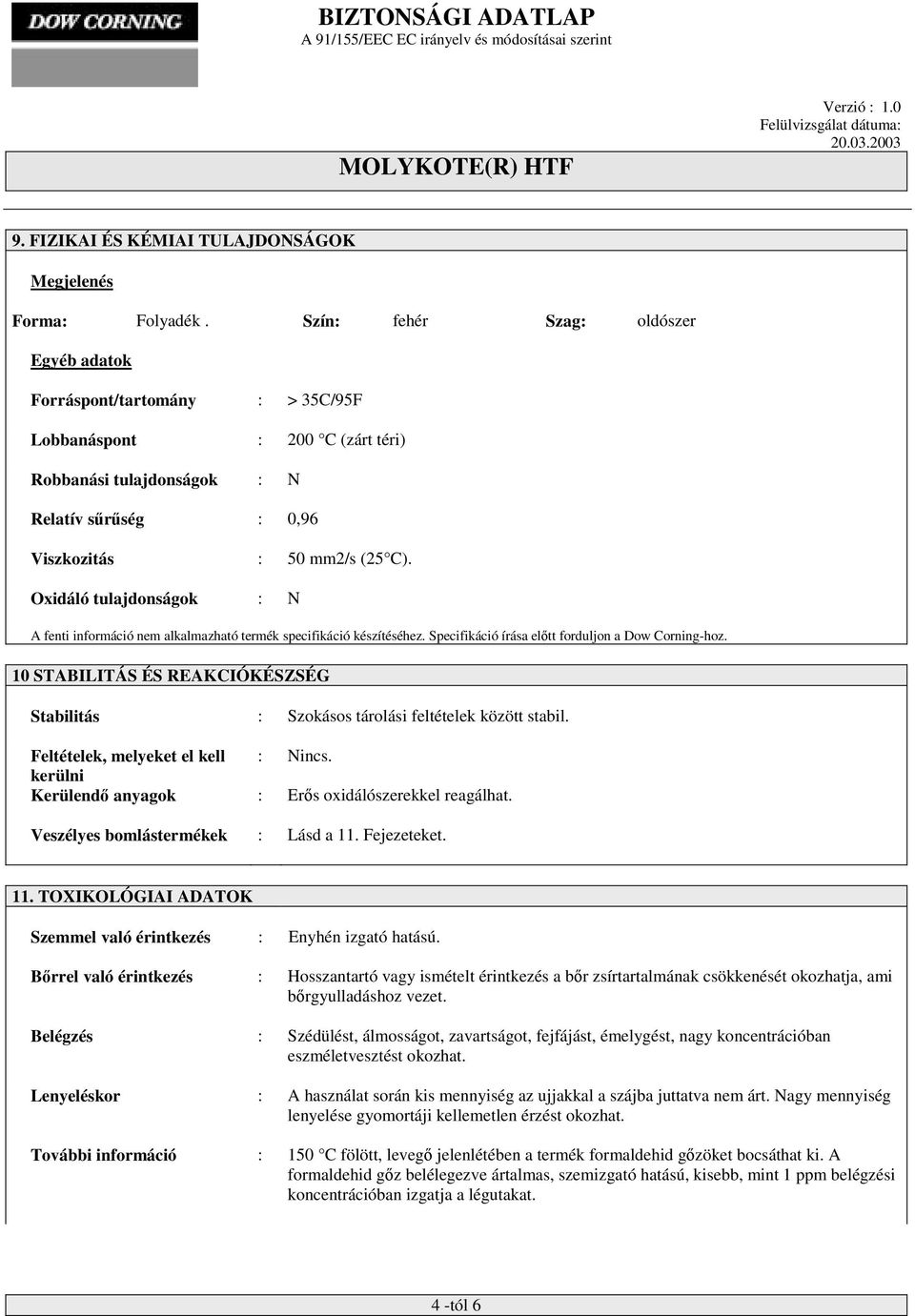 Oxidáló tulajdonságok : N A fenti információ nem alkalmazható termék specifikáció készítéséhez. Specifikáció írása előtt forduljon a Dow Corning-hoz.