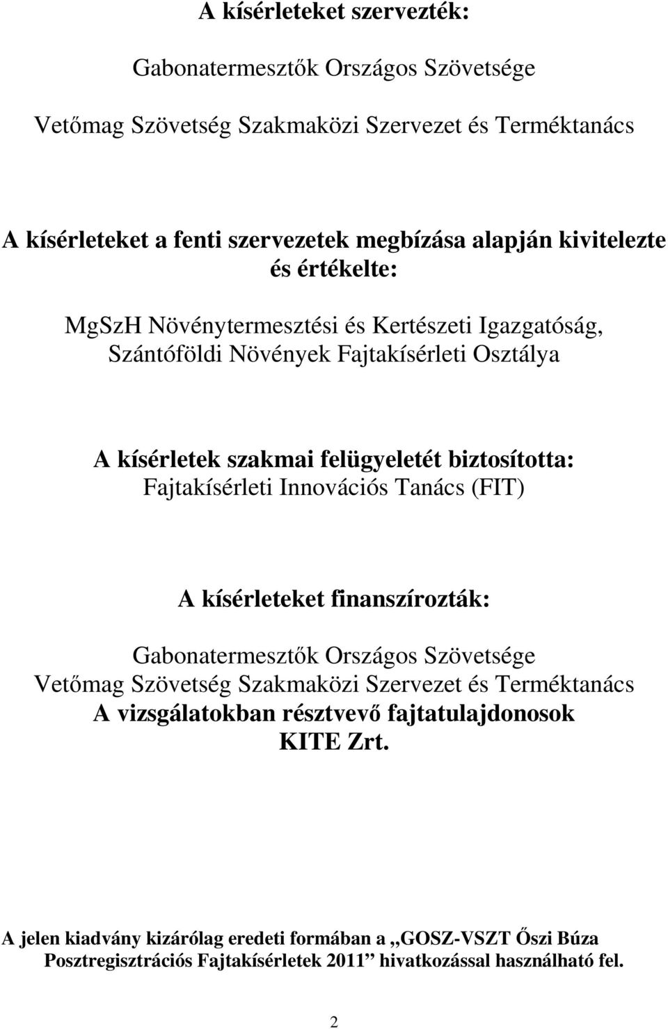 Fajtakísérleti Innovációs Tanács (FIT) A kísérleteket finanszírozták: Gabonatermesztők Országos Szövetsége Vetőmag Szövetség Szakmaközi Szervezet és Terméktanács A