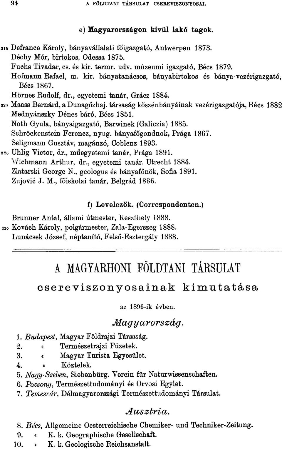 s2o Maass Bernárd, a Dunagőzhaj. társaság kőszénbányáinak vezérigazgatója, Bécs 1882 Mednyánszky Dénes báró, Bécs 1851. Notli Gyula, bányaigazgató, Barwinek (Galiczia) 1885.