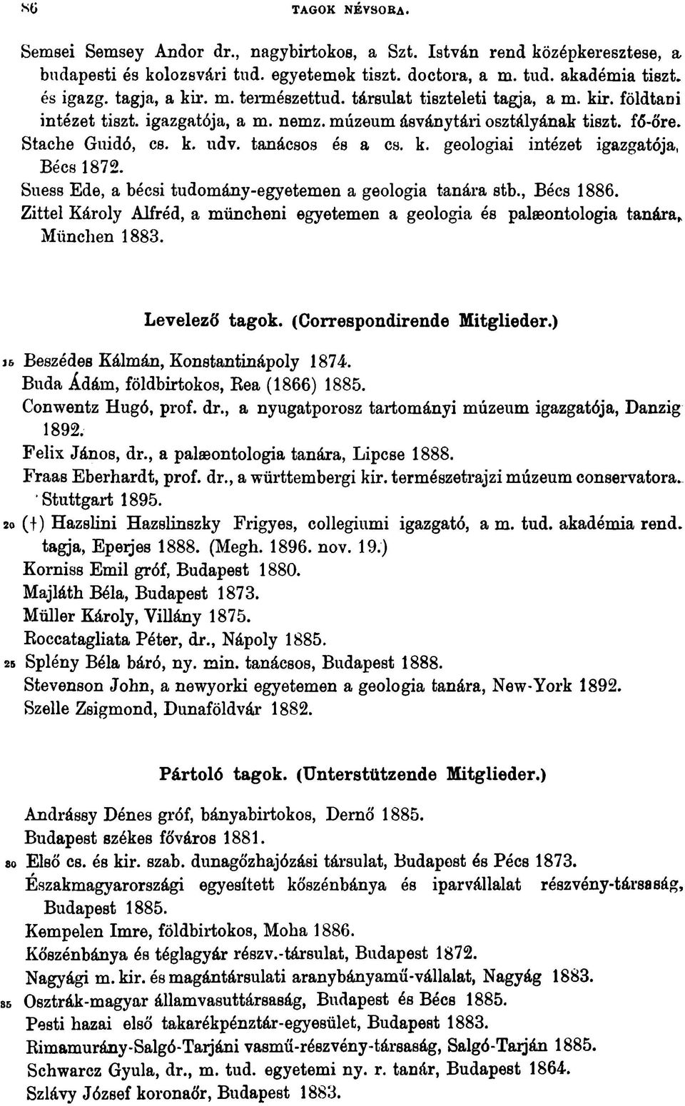 Suess Ede, a bécsi tudomány-egyetemen a geologia tanára stb., Bécs 1886. Zittel Károly Alfréd, a müncheni egyetemen a geologia és palaeontologia tanára* München 1883. Levelező tagok.