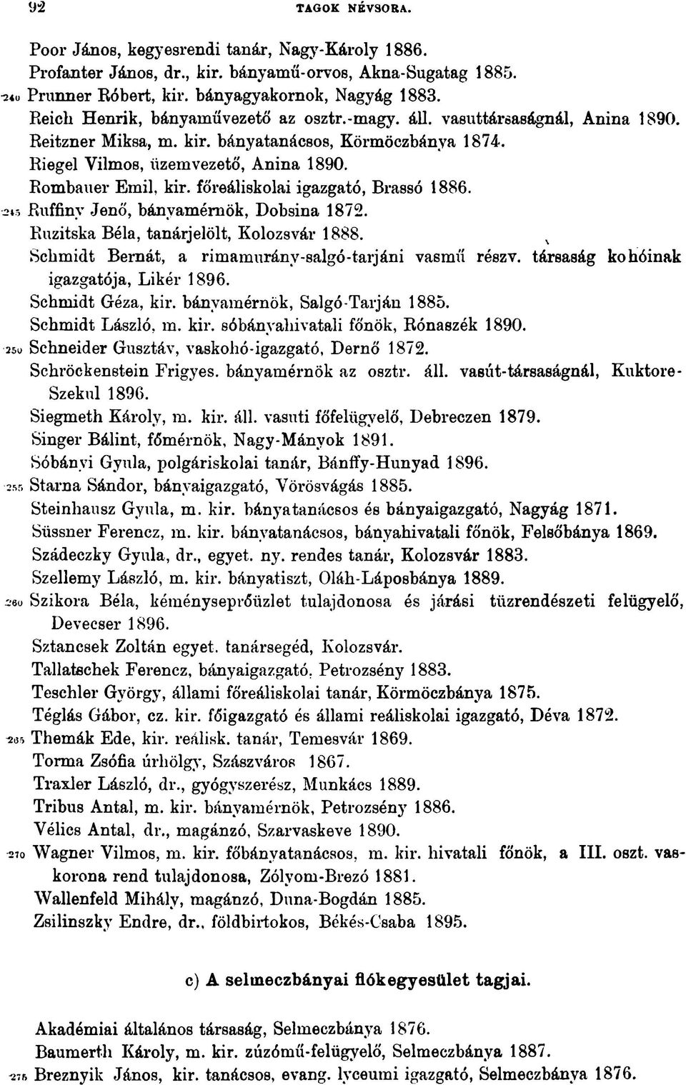 főreáliskolai igazgató, Brassó 1886. 2 *s Ruffiny Jenő, bányamérnök, Dobsina 1872. Ruzitska Béla, tanárjelölt, Kolozsvár 1888. x Schmidt Bemát, a rimamurány-salgó-tarjáni vasmű részv.