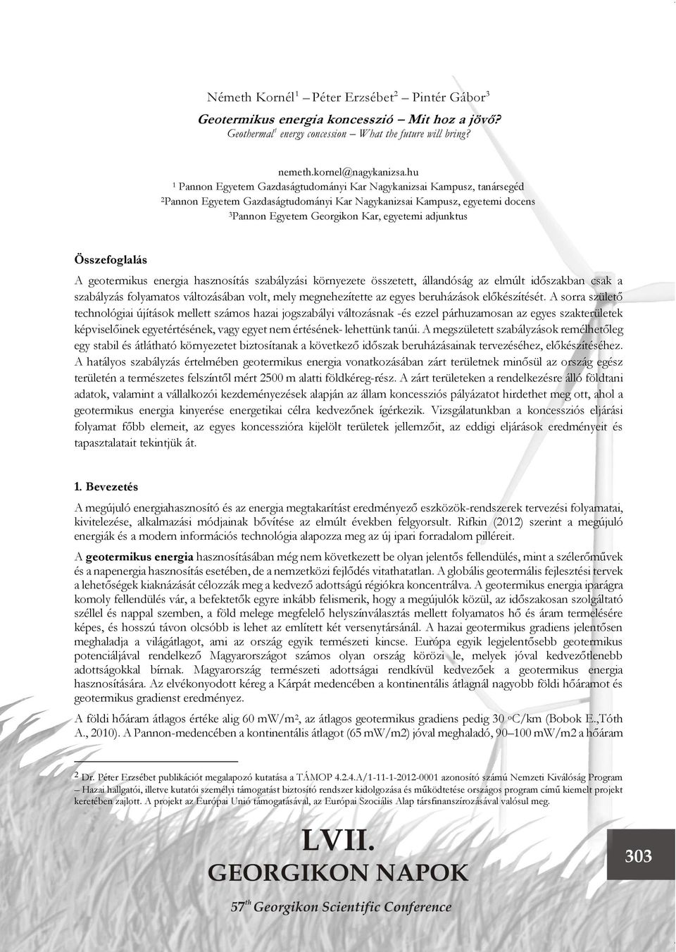 adjunktus Összefoglalás A geotermikus energia hasznosítás szabályzási környezete összetett, állandóság az elmúlt időszakban csak a szabályzás folyamatos változásában volt, mely megnehezítette az