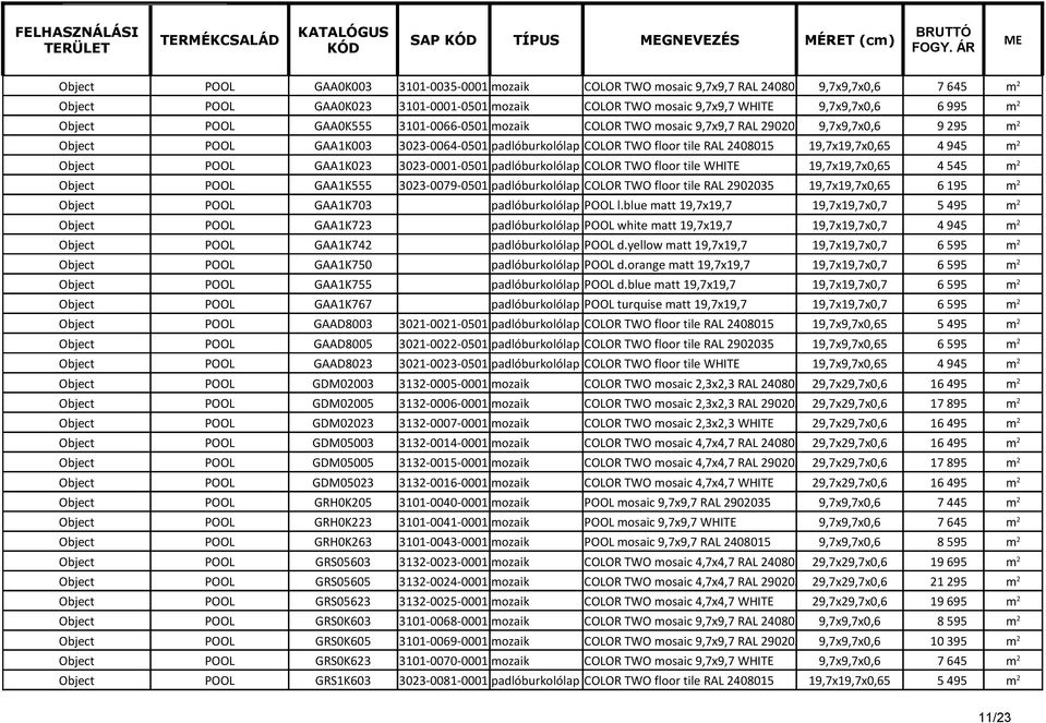 3023-0001-0501 padlóburkolólap COLOR TWO floor tile WHITE 19,7x19,7x0,65 4 545 m 2 POOL GAA1K555 3023-0079-0501 padlóburkolólap COLOR TWO floor tile RAL 2902035 19,7x19,7x0,65 6 195 m 2 POOL GAA1K703