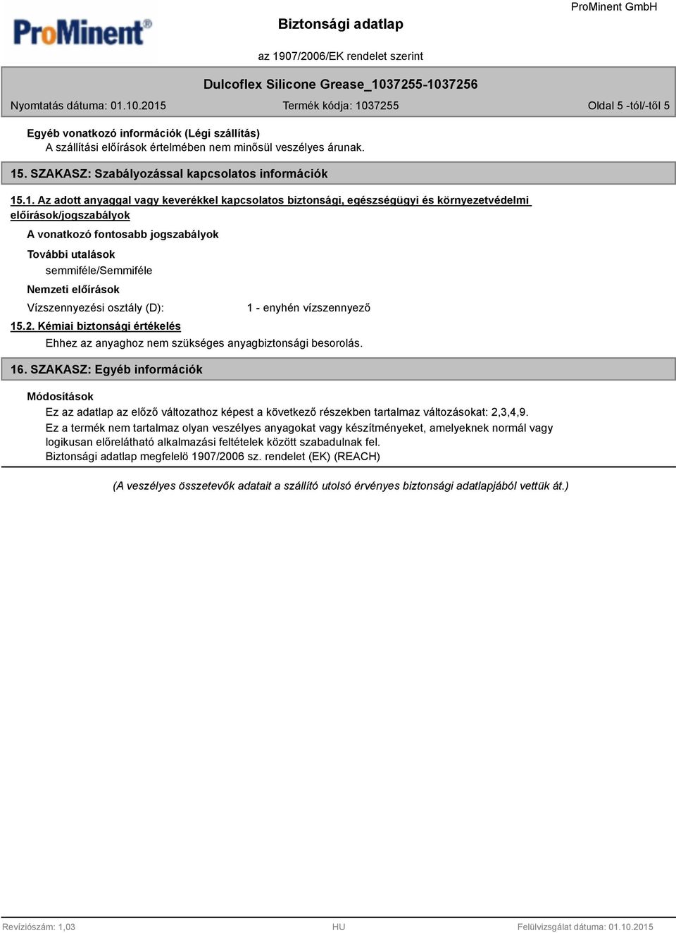 .1. Az adott anyaggal vagy keverékkel kapcsolatos biztonsági, egészségügyi és környezetvédelmi előírások/jogszabályok A vonatkozó fontosabb jogszabályok További utalások semmiféle/semmiféle Nemzeti