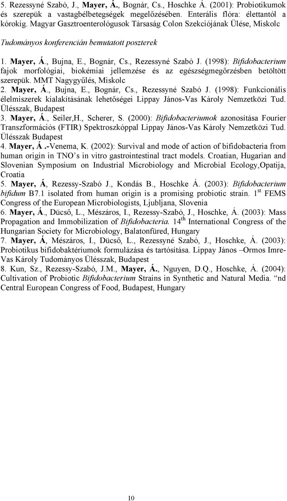 (1998): Bifidobacterium fajok morfológiai, biokémiai jellemzése és az egészségmegőrzésben betöltött szerepük. MMT Nagygyűlés, Miskolc 2. Mayer, Á., Bujna, E., Bognár, Cs., Rezessyné Szabó J.