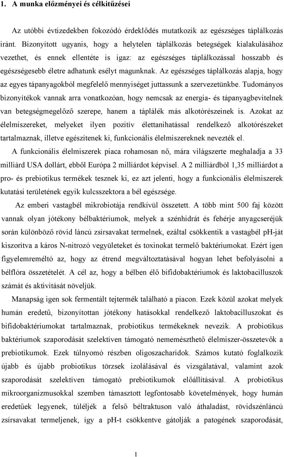 magunknak. Az egészséges táplálkozás alapja, hogy az egyes tápanyagokból megfelelő mennyiséget juttassunk a szervezetünkbe.