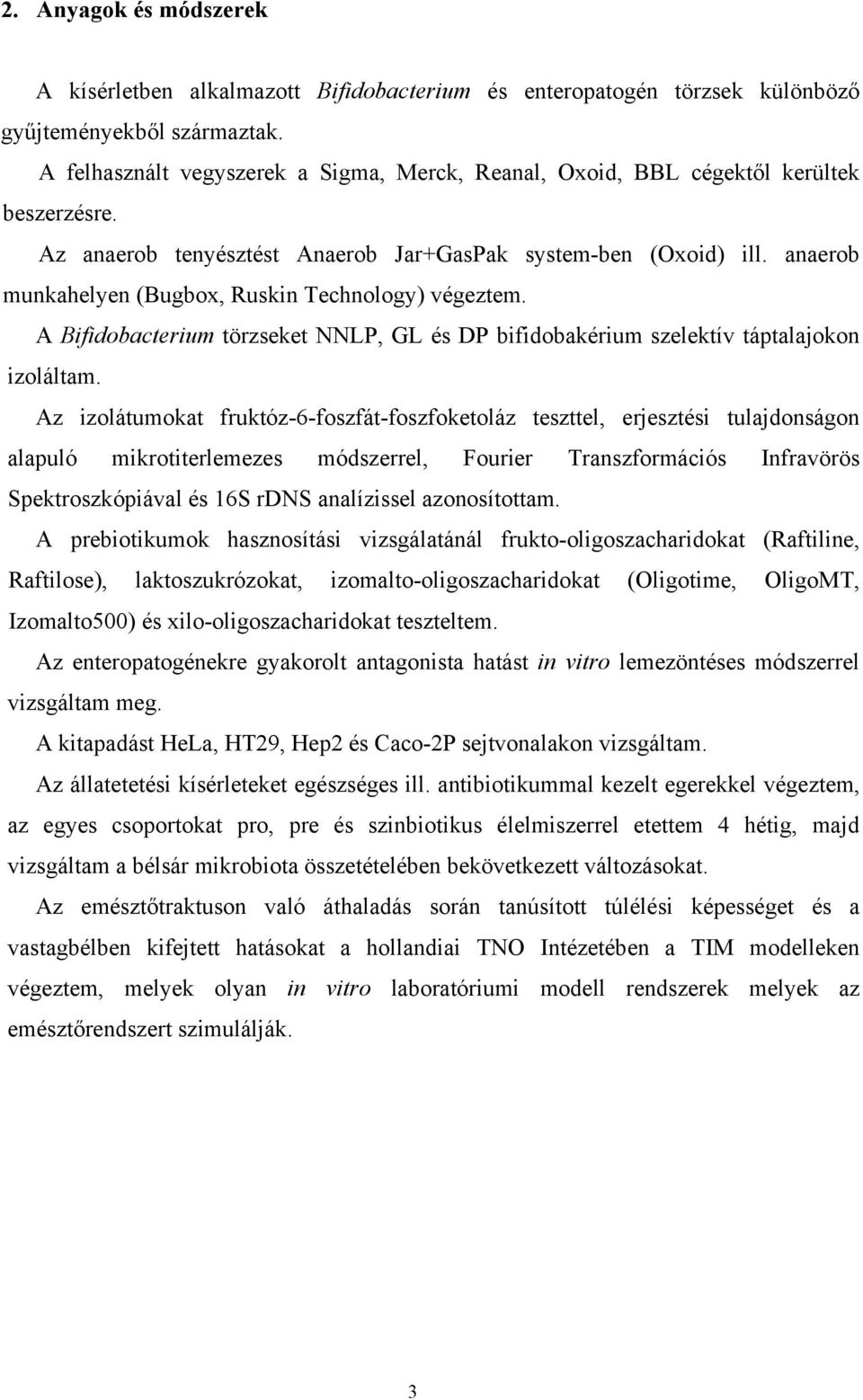 anaerob munkahelyen (Bugbox, Ruskin Technology) végeztem. A Bifidobacterium törzseket NNLP, GL és DP bifidobakérium szelektív táptalajokon izoláltam.