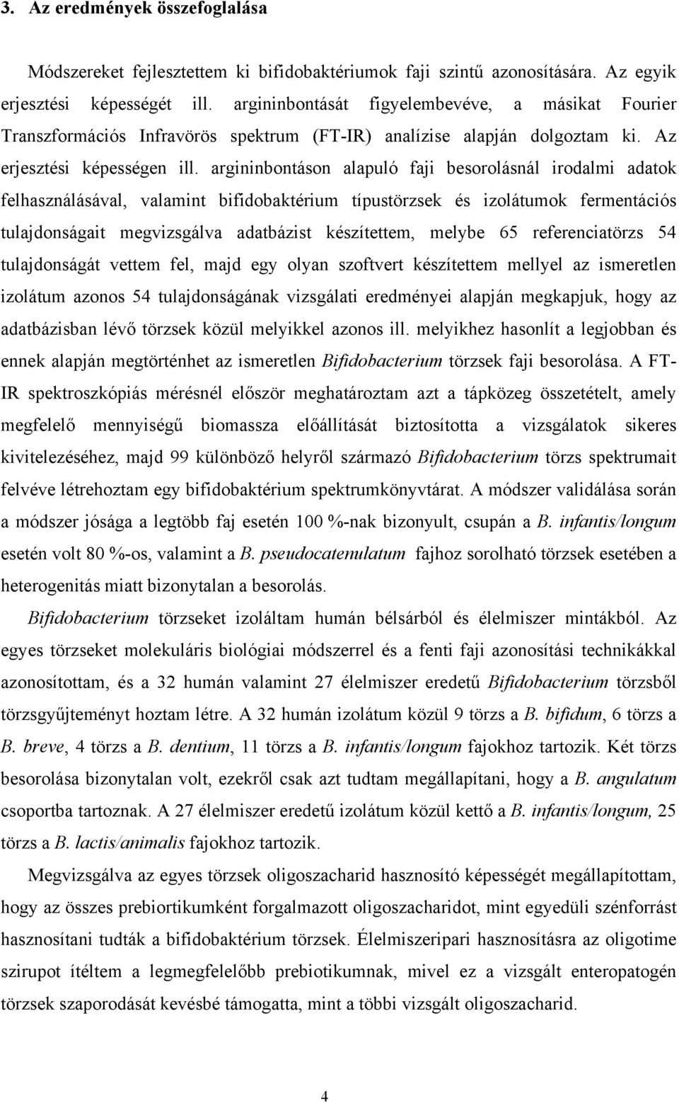 argininbontáson alapuló faji besorolásnál irodalmi adatok felhasználásával, valamint bifidobaktérium típustörzsek és izolátumok fermentációs tulajdonságait megvizsgálva adatbázist készítettem, melybe