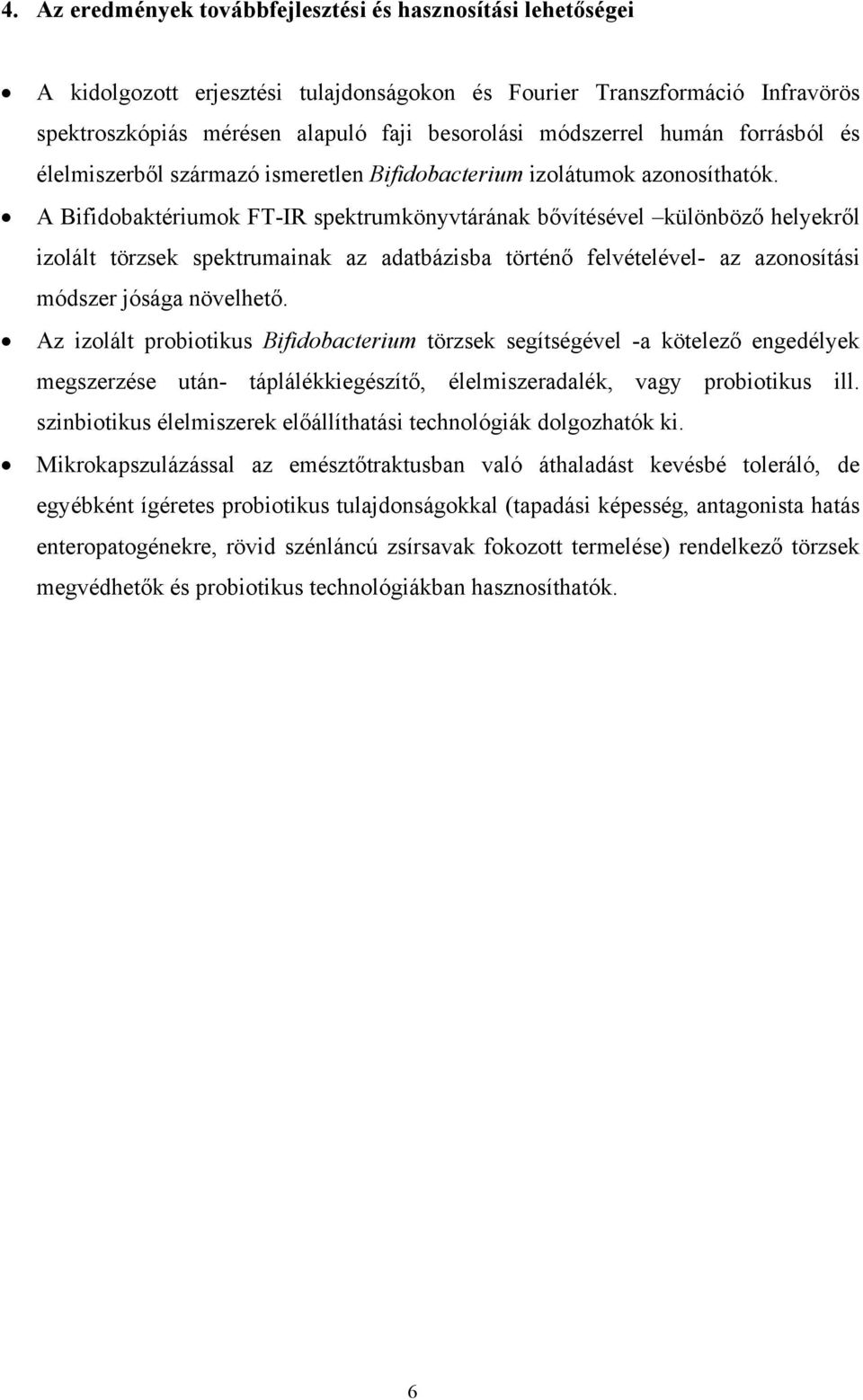 A Bifidobaktériumok FT-IR spektrumkönyvtárának bővítésével különböző helyekről izolált törzsek spektrumainak az adatbázisba történő felvételével- az azonosítási módszer jósága növelhető.