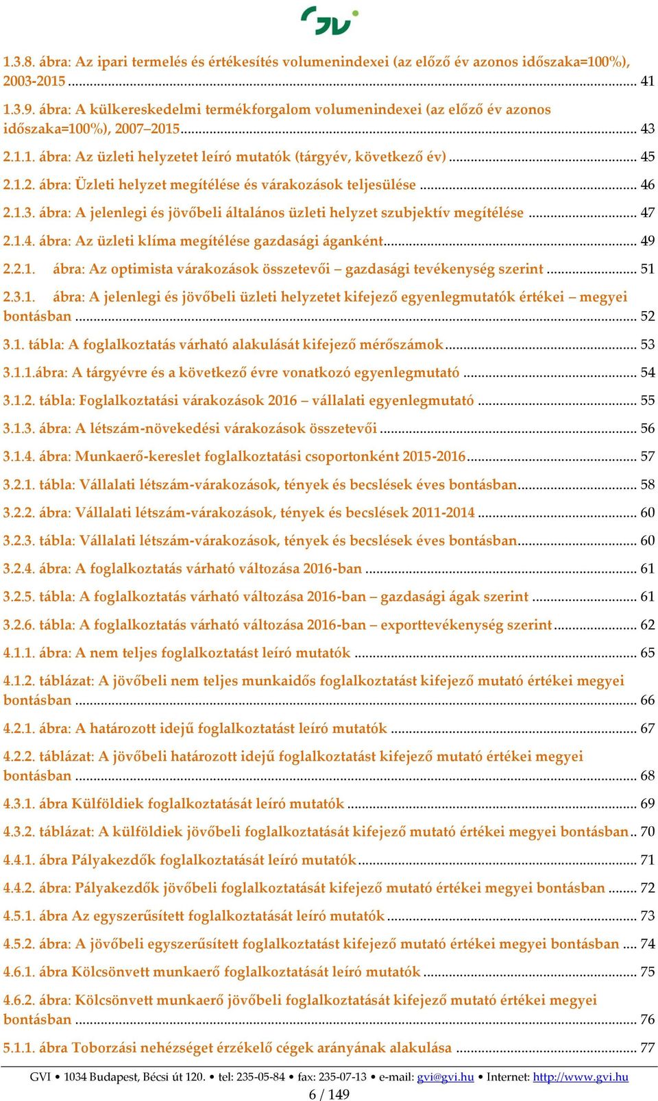 .. 46 2.1.3. ábra: A jelenlegi és jövőbeli általános üzleti helyzet szubjektív megítélése... 47 2.1.4. ábra: Az üzleti klíma megítélése gazdasági áganként... 49 2.2.1. ábra: Az optimista várakozások összetevői gazdasági tevékenység szerint.