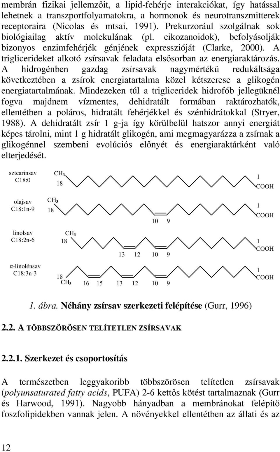 A triglicerideket alkotó zsírsavak feladata els VRUEDQ D] HQHUJLDUDNWiUR]iV $ KLGURJpQEHQ JD]GDJ ]VtUVDYDN QDJ\PpUWpN UHGXNiOWViJD következtében a zsírok energiatartalma közel kétszerese a glikogén