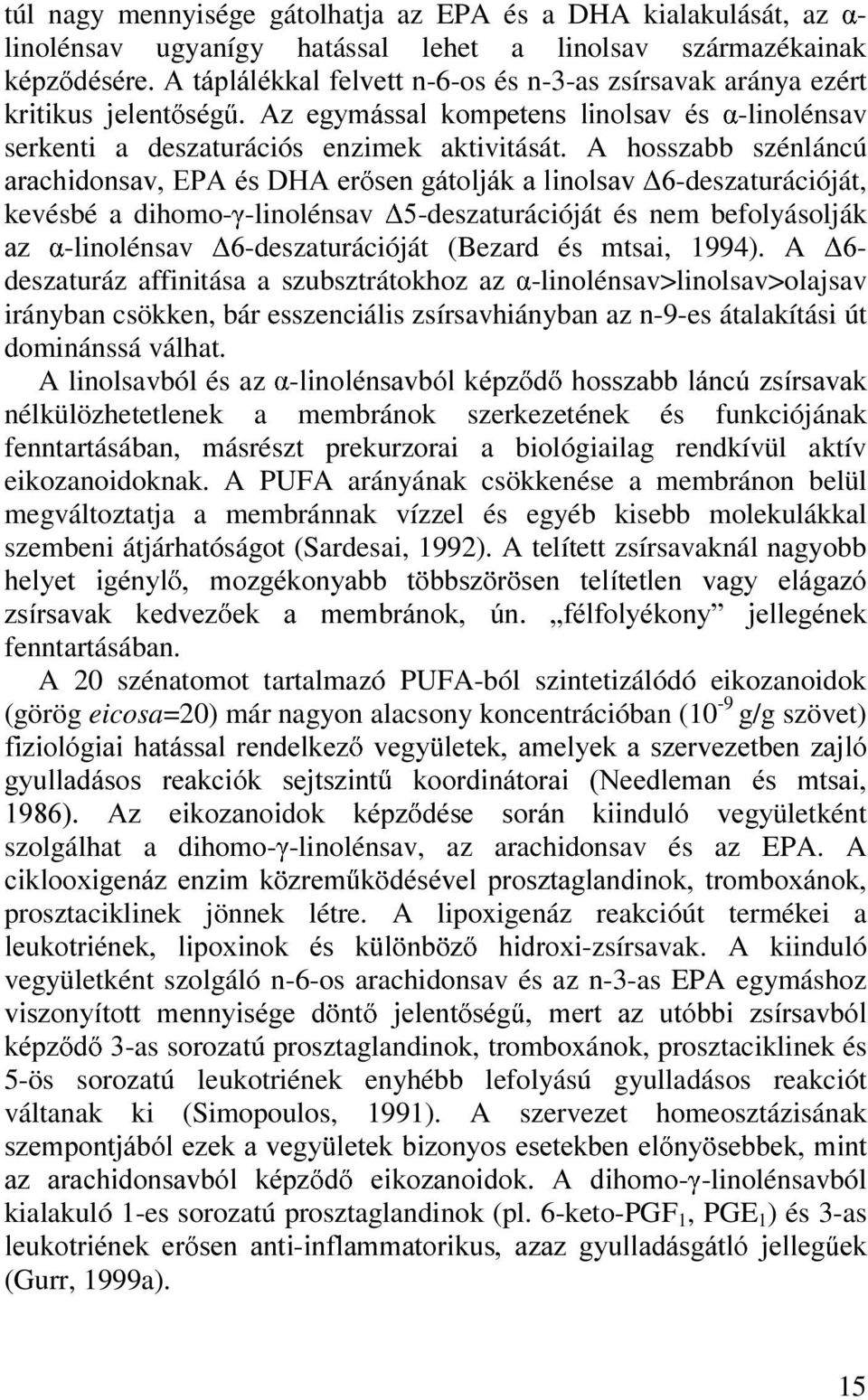 A hosszabb szénláncú DUDFKLGRQVDY(3$pV'+$HU VHQJiWROMiNDOLQROVDY -deszaturációját, kevésbé a dihomo- -linolénsav -deszaturációját és nem befolyásolják D] -linolénsav -deszaturációját (Bezard és