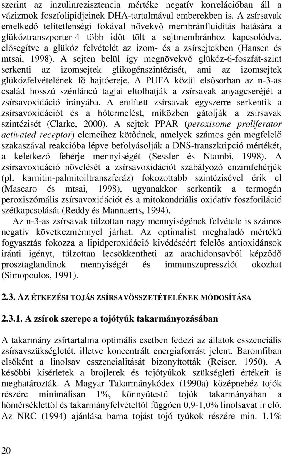 zsírsejtekben (Hansen és PWVDL $ VHMWHQ EHO O tj\ PHJQ YHNY JO Ny]-6-foszfát-szint serkenti az izomsejtek glikogénszintézisét, ami az izomsejtek glükózfelvéwhopqhn I KDMWyHUHMH $ 38)$ N ] O HOV