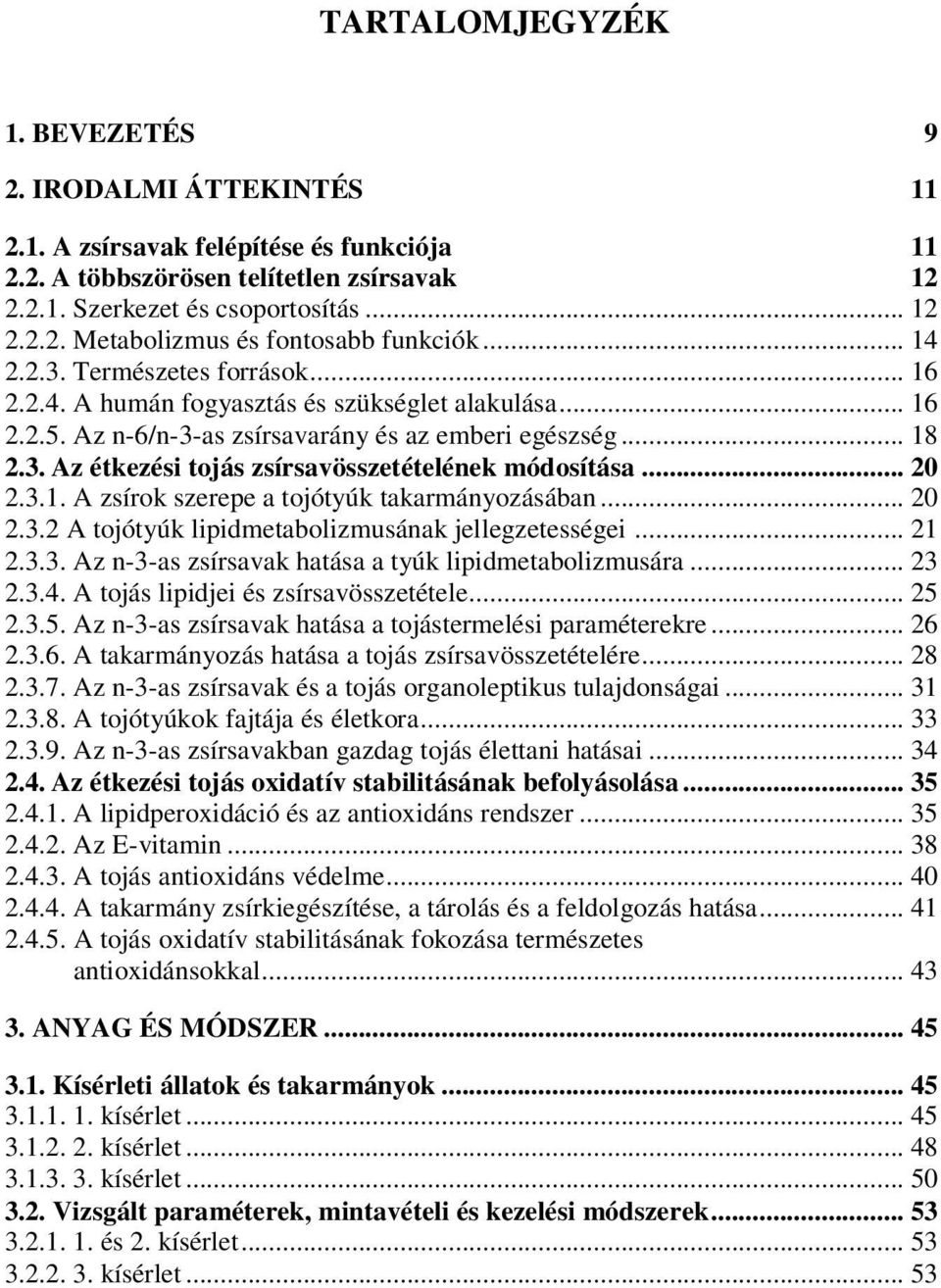 .. 20 2.3.1. A zsírok szerepe a tojótyúk takarmányozásában... 20 2.3.2 A tojótyúk lipidmetabolizmusának jellegzetességei... 21 2.3.3. Az n-3-as zsírsavak hatása a tyúk lipidmetabolizmusára... 23 2.3.4.