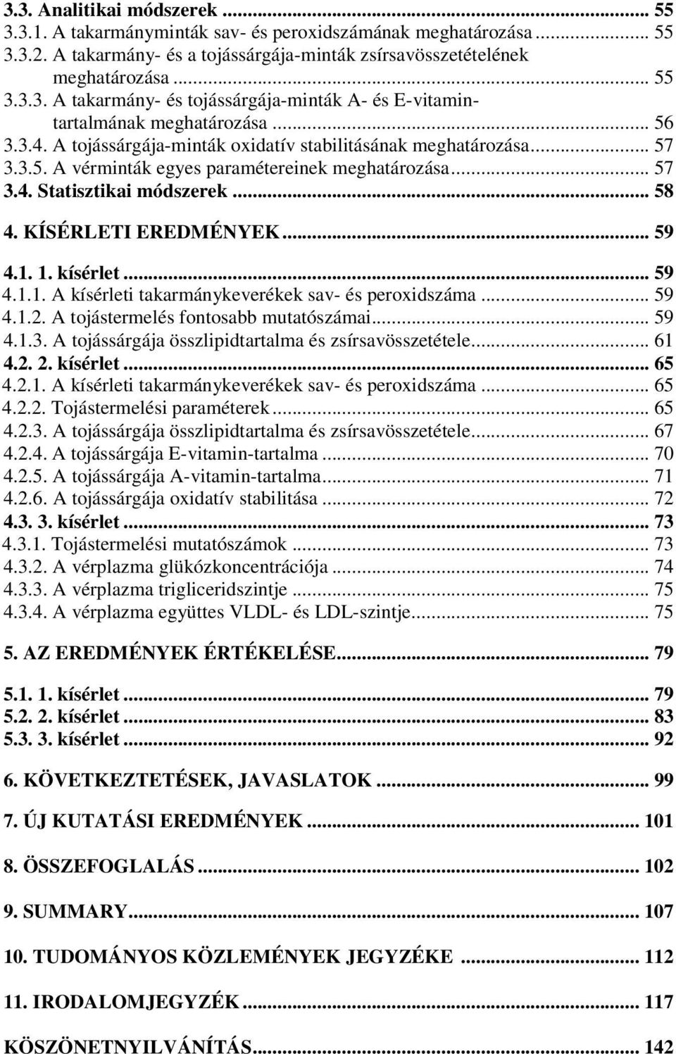 .. 59 4.1. 1. kísérlet... 59 4.1.1. A kísérleti takarmánykeverékek sav- és peroxidszáma... 59 4.1.2. A tojástermelés fontosabb mutatószámai... 59 4.1.3.