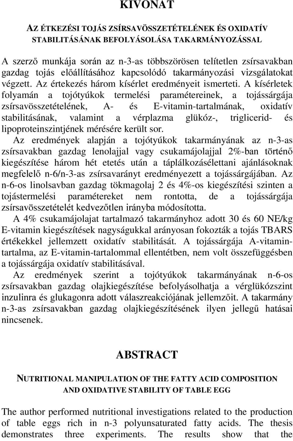 A kísérletek folyamán a tojótyúkok termelési paramétereinek, a tojássárgája zsírsavösszetételének, A- és E-vitamin-tartalmának, oxidatív stabilitásának, valamint a vérplazma glükóz-, triglicerid- és