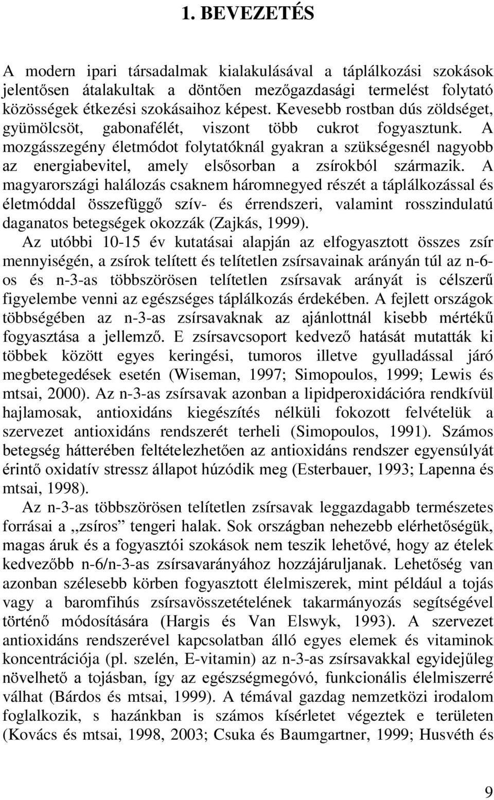 A mozgásszegény életmódot folytatóknál gyakran a szükségesnél nagyobb D] HQHUJLDEHYLWHO DPHO\ HOV VRUEDQ D ]VtURNEyO V]iUPD]LN $ magyarországi halálozás csaknem háromnegyed részét a táplálkozással és