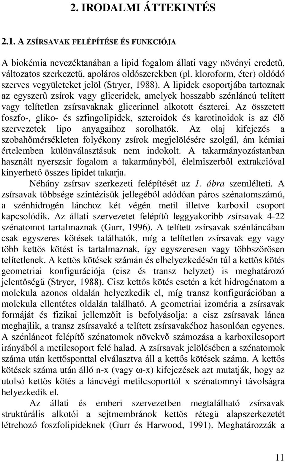 A lipidek csoportjába tartoznak D] HJ\V]HU ]VtURN YDJ\ JOLFHULGHN DPHO\HN KRVV]DEE V]pQOiQF~ WHOtWHWW vagy telítetlen zsírsavaknak glicerinnel alkotott észterei.