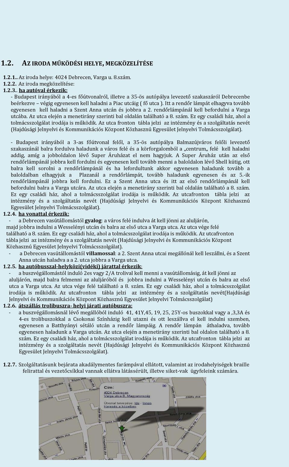 Itt a rendőr lámpát elhagyva tovább egyenesen kell haladni a Szent Anna utcán és jobbra a 2. rendőrlámpánál kell befordulni a Varga utcába.