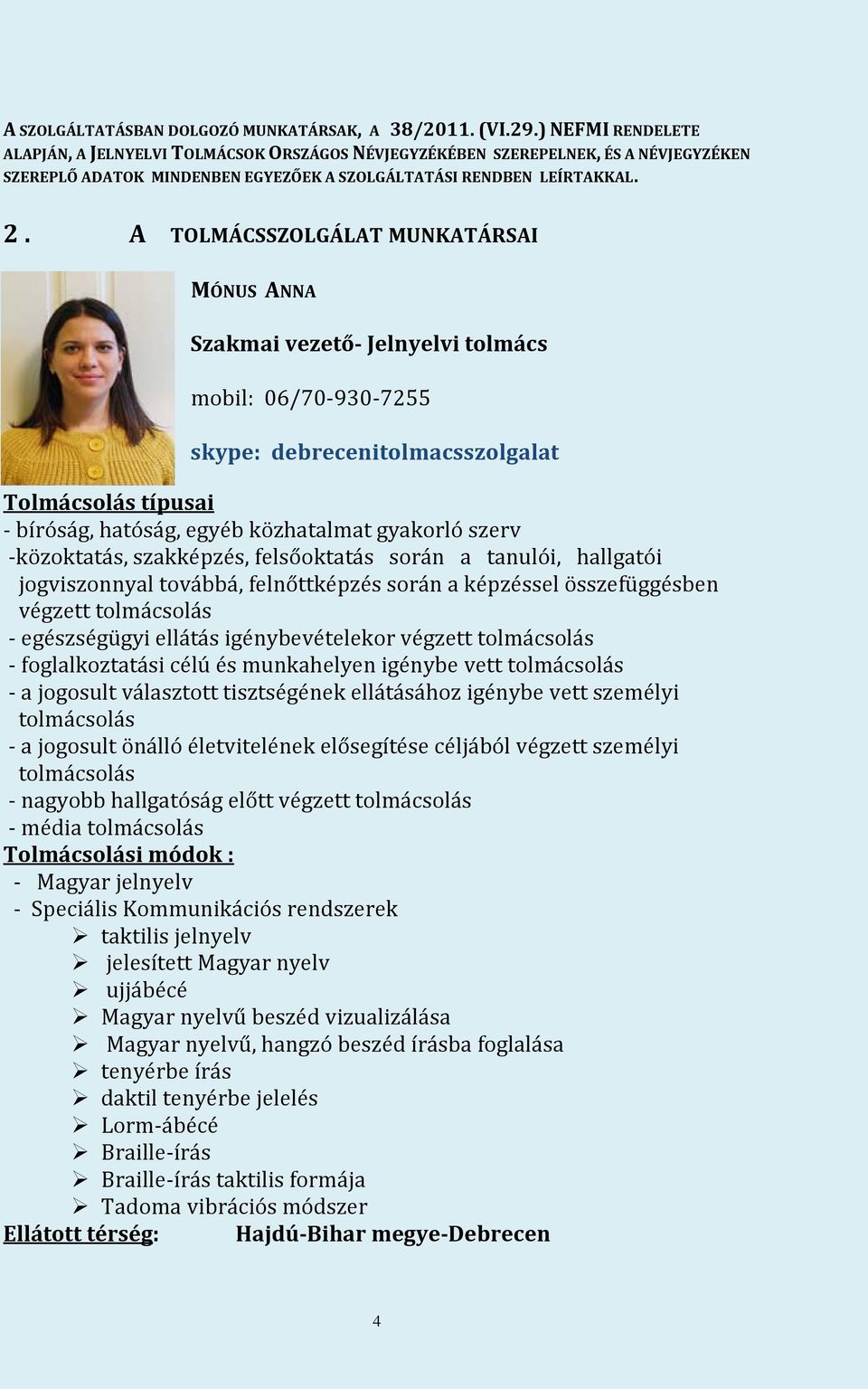 A TOLMÁCSSZOLGÁLAT MUNKATÁRSAI MÓNUS ANNA Szakmai vezető- Jelnyelvi tolmács mobil: 06/70-930-7255 skype: debrecenitolmacsszolgalat Tolmácsolás típusai - bíróság, hatóság, egyéb közhatalmat gyakorló