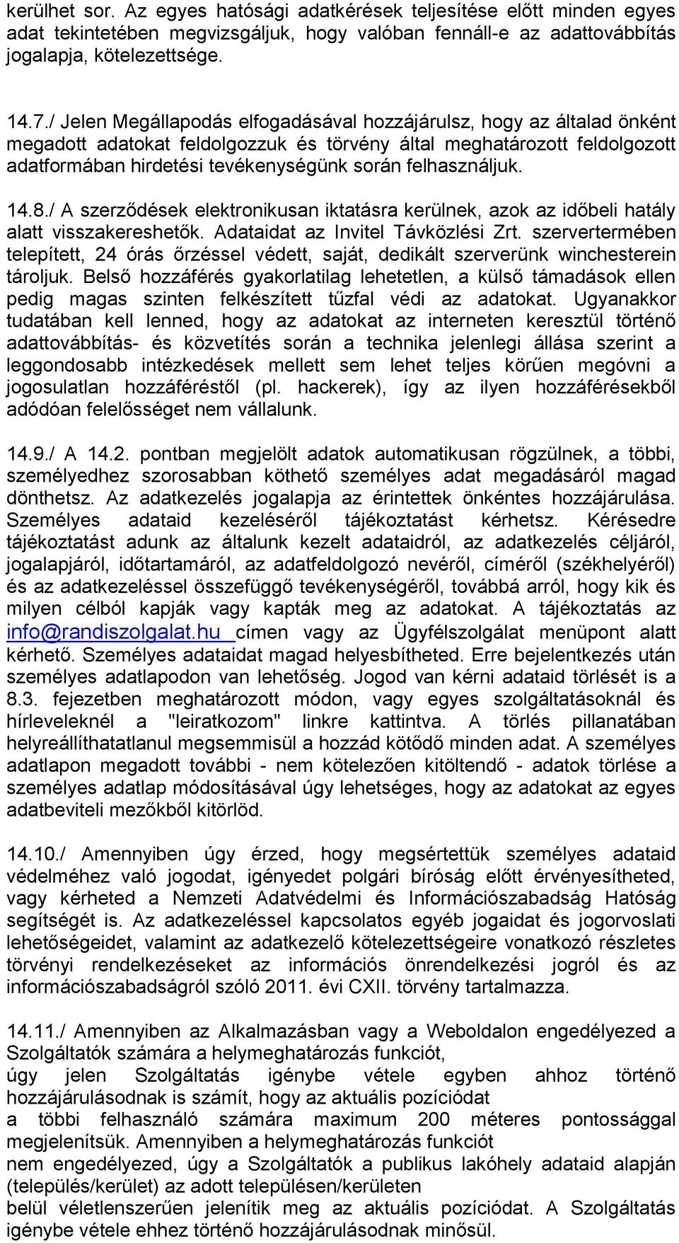 felhasználjuk. 14.8./ A szerződések elektronikusan iktatásra kerülnek, azok az időbeli hatály alatt visszakereshetők. Adataidat az Invitel Távközlési Zrt.