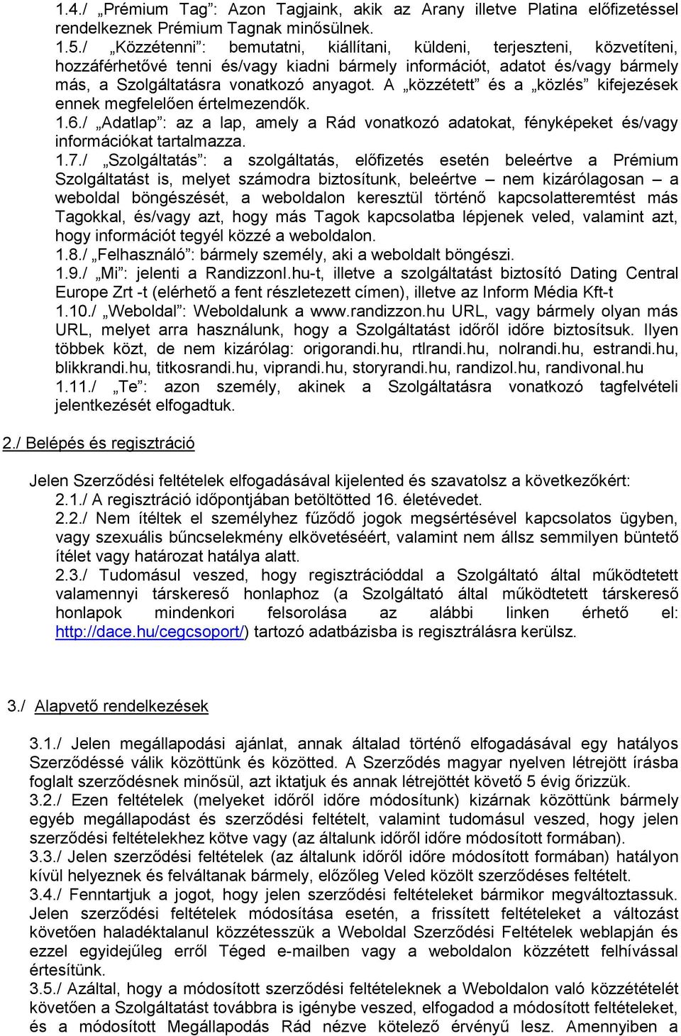 A közzétett és a közlés kifejezések ennek megfelelően értelmezendők. 1.6./ Adatlap : az a lap, amely a Rád vonatkozó adatokat, fényképeket és/vagy információkat tartalmazza. 1.7.