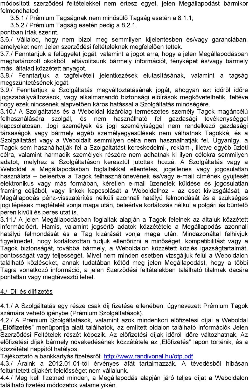 / Fenntartjuk a felügyelet jogát, valamint a jogot arra, hogy a jelen Megállapodásban meghatározott okokból eltávolítsunk bármely információt, fényképet és/vagy bármely más, általad közzétett anyagot.