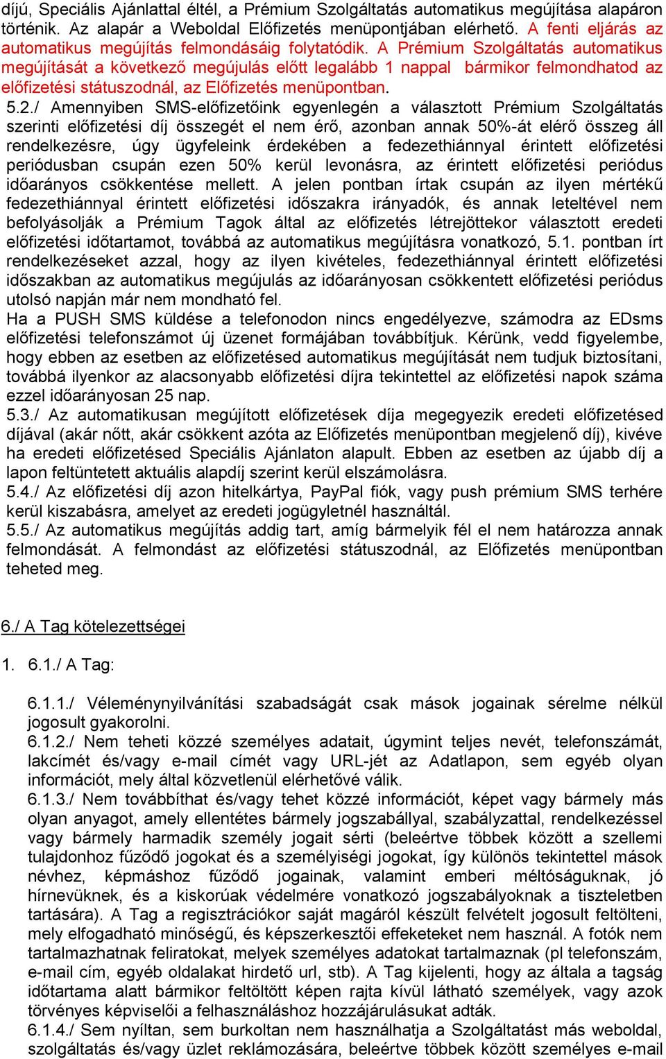 A Prémium Szolgáltatás automatikus megújítását a következő megújulás előtt legalább 1 nappal bármikor felmondhatod az előfizetési státuszodnál, az Előfizetés menüpontban. 5.2.