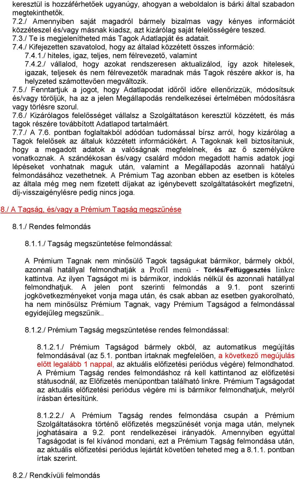 / Te is megjelenítheted más Tagok Adatlapját és adatait. 7.4./ Kifejezetten szavatolod, hogy az általad közzétett összes információ: 7.4.1./ hiteles, igaz, teljes, nem félrevezető, valamint 7.4.2.