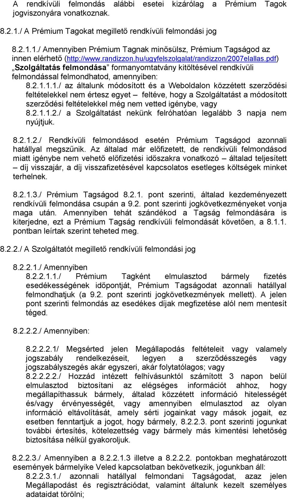 1.1./ az általunk módosított és a Weboldalon közzétett szerződési feltételekkel nem értesz egyet feltéve, hogy a Szolgáltatást a módosított szerződési feltételekkel még nem vetted igénybe, vagy 8.2.