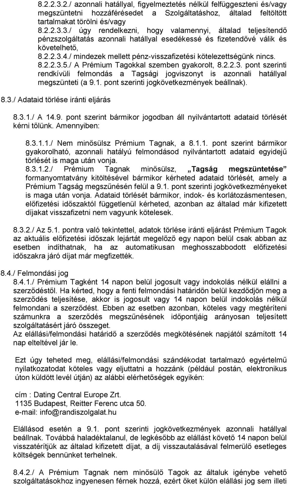 1. pont szerinti jogkövetkezmények beállnak). 8.3./ Adataid törlése iránti eljárás 8.3.1./ A 14.9. pont szerint bármikor jogodban áll nyilvántartott adataid törlését kérni tőlünk. Amennyiben: 8.3.1.1./ Nem minősülsz Prémium Tagnak, a 8.