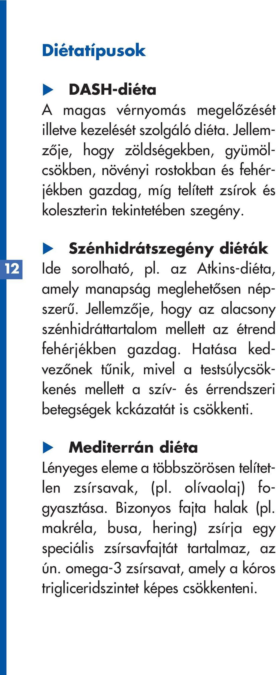 az Atkins-diéta, amely manapság meglehetôsen népszerû. Jellemzôje, hogy az alacsony szénhidráttartalom mellett az étrend fehérjékben gazdag.