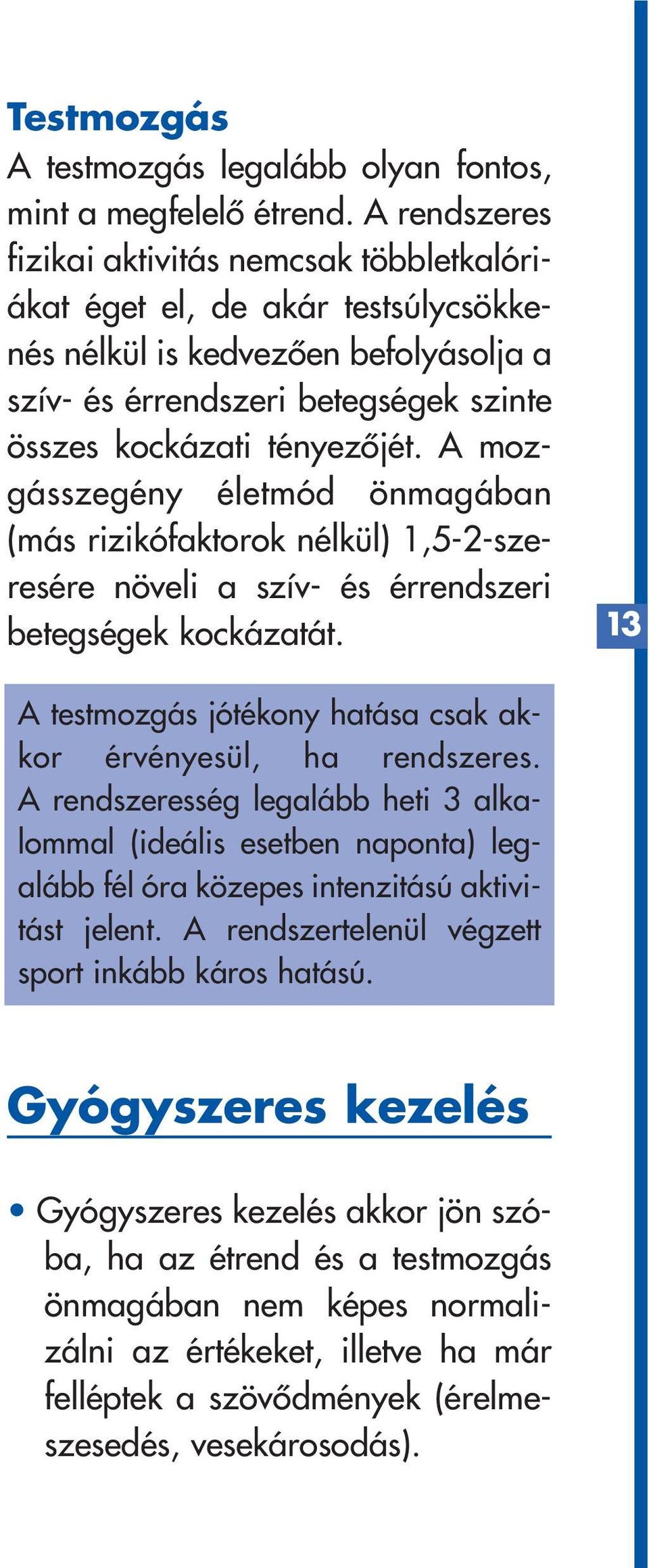 A mozgásszegény életmód önmagában (más rizikófaktorok nélkül) 1,5-2-szeresére növeli a szív- és érrendszeri betegségek kockázatát. 13 A testmozgás jótékony hatása csak akkor érvényesül, ha rendszeres.