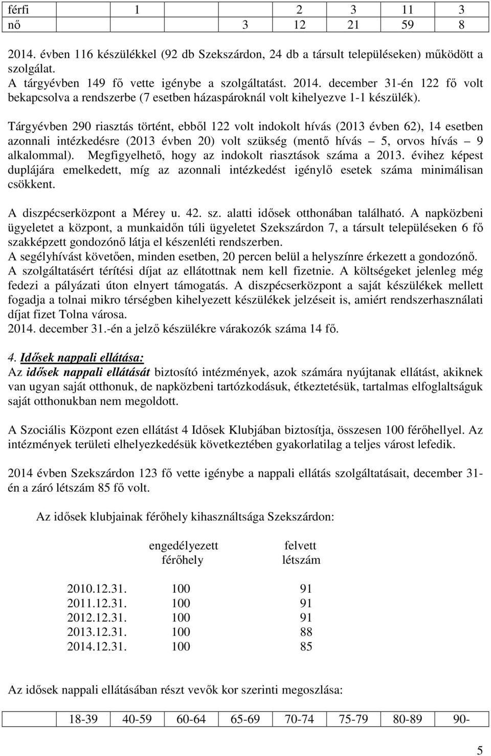 Megfigyelhetı, hogy az indokolt riasztások száma a 2013. évihez képest duplájára emelkedett, míg az azonnali intézkedést igénylı esetek száma minimálisan csökkent. A diszpécserközpont a Mérey u. 42.