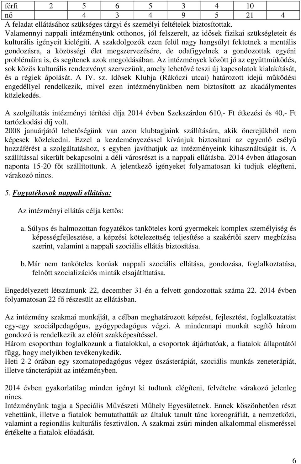 A szakdolgozók ezen felül nagy hangsúlyt fektetnek a mentális gondozásra, a közösségi élet megszervezésére, de odafigyelnek a gondozottak egyéni problémáira is, és segítenek azok megoldásában.