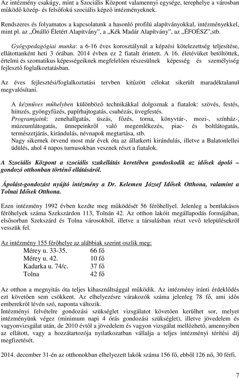 Gyógypedagógiai munka: a 6-16 éves korosztálynál a képzési kötelezettség teljesítése, ellátottanként heti 3 órában. 2014 évben ez 2 fiatalt érintett. A 16.