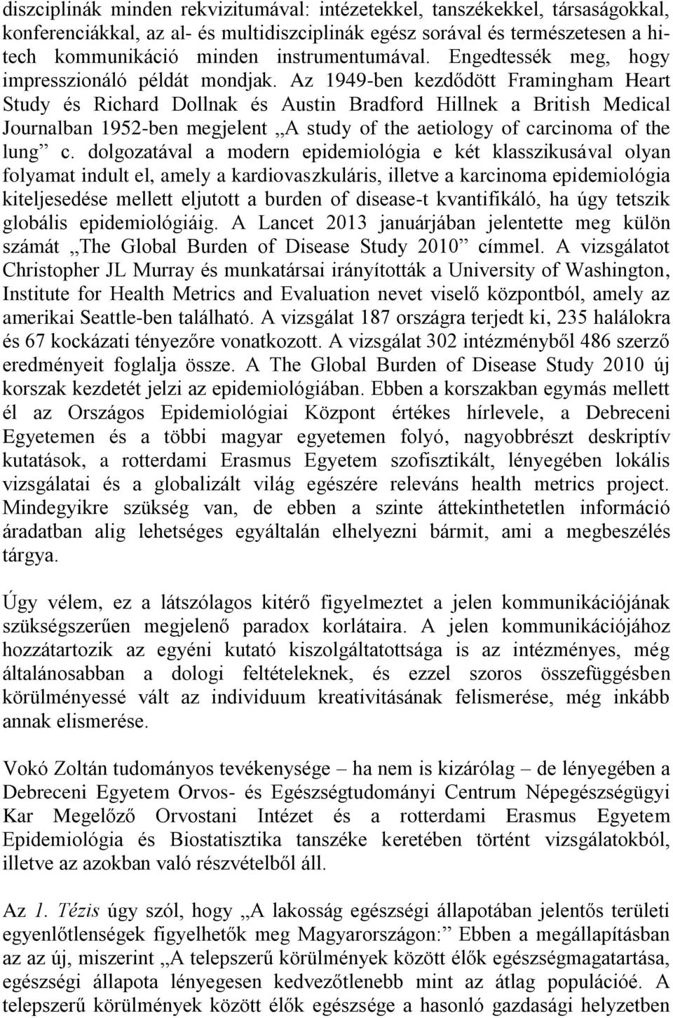 Az 1949-ben kezdődött Framingham Heart Study és Richard Dollnak és Austin Bradford Hillnek a British Medical Journalban 1952-ben megjelent A study of the aetiology of carcinoma of the lung c.