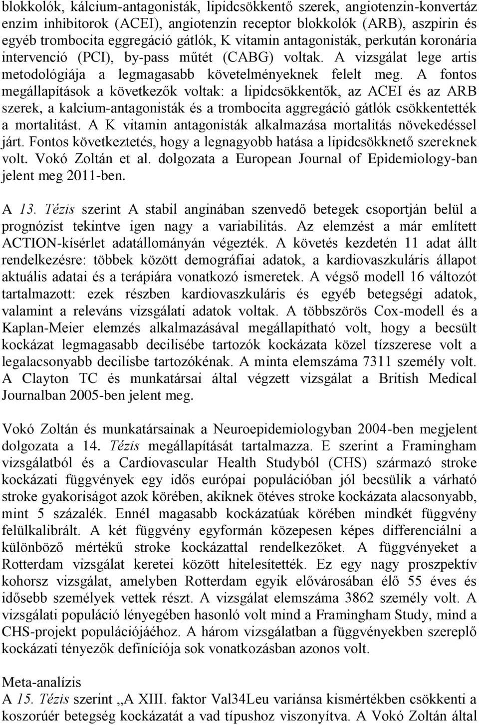 A fontos megállapítások a következők voltak: a lipidcsökkentők, az ACEI és az ARB szerek, a kalcium-antagonisták és a trombocita aggregáció gátlók csökkentették a mortalitást.