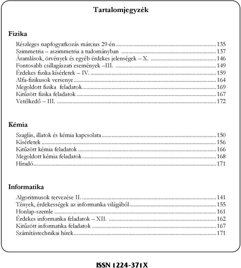 ..167 Vetélked III....172 Kémia Szaglás, illatok és kémia kapcsolata...150 Kísérletek...156 Kit9zött kémia feladatok...166 Megoldott kémia feladatok...168 Híradó.