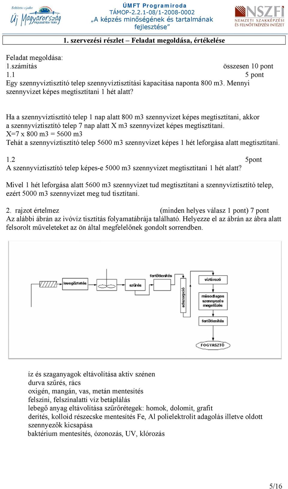 Ha a szennyvíztisztító telep 1 nap alatt 800 m3 szennyvizet képes megtisztítani, akkor a szennyvíztisztító telep 7 nap alatt X m3 szennyvizet képes megtisztítani.