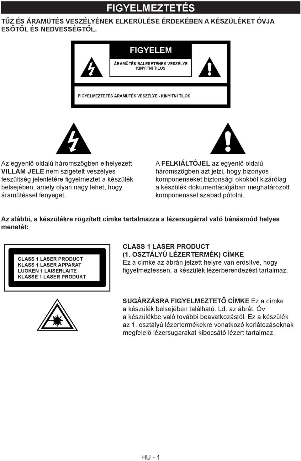 jelenlétére fi gyelmeztet a készülék belsejében, amely olyan nagy lehet, hogy áramütéssel fenyeget.