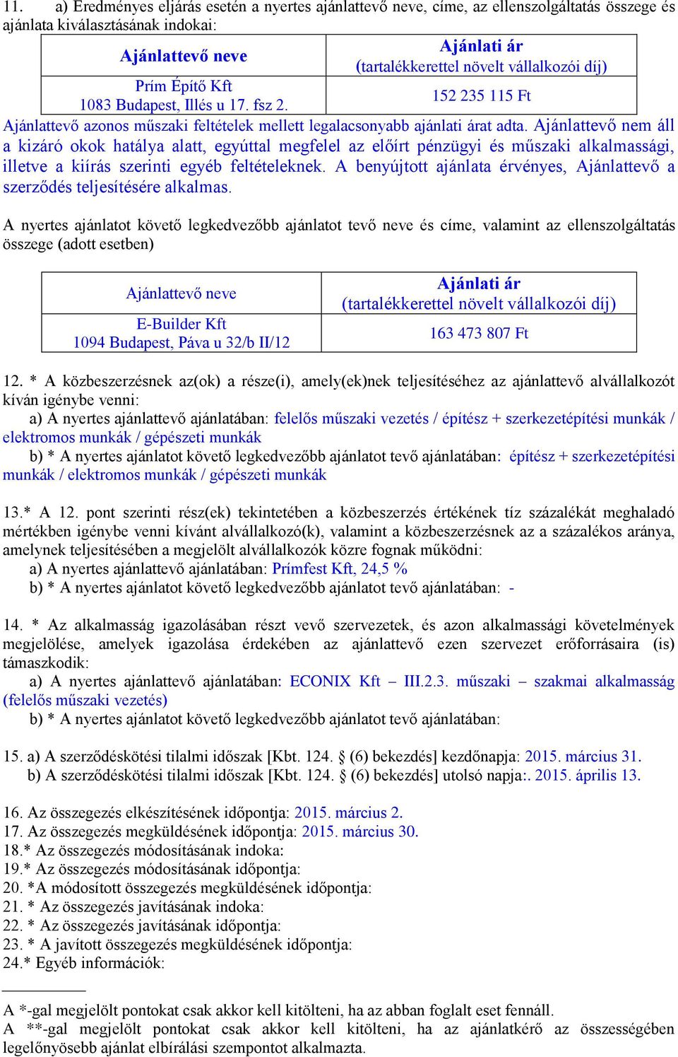 Ajánlattevő nem áll a kizáró okok hatálya alatt, egyúttal megfelel az előírt pénzügyi és műszaki alkalmassági, illetve a kiírás szerinti egyéb feltételeknek.