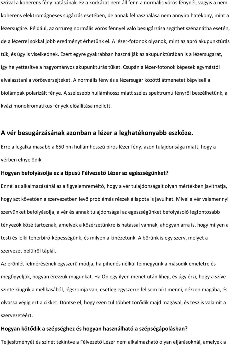 Például, az orrüreg normális vörös fénnyel való besugárzása segíthet szénanátha esetén, de a lézerrel sokkal jobb eredményt érhetünk el.