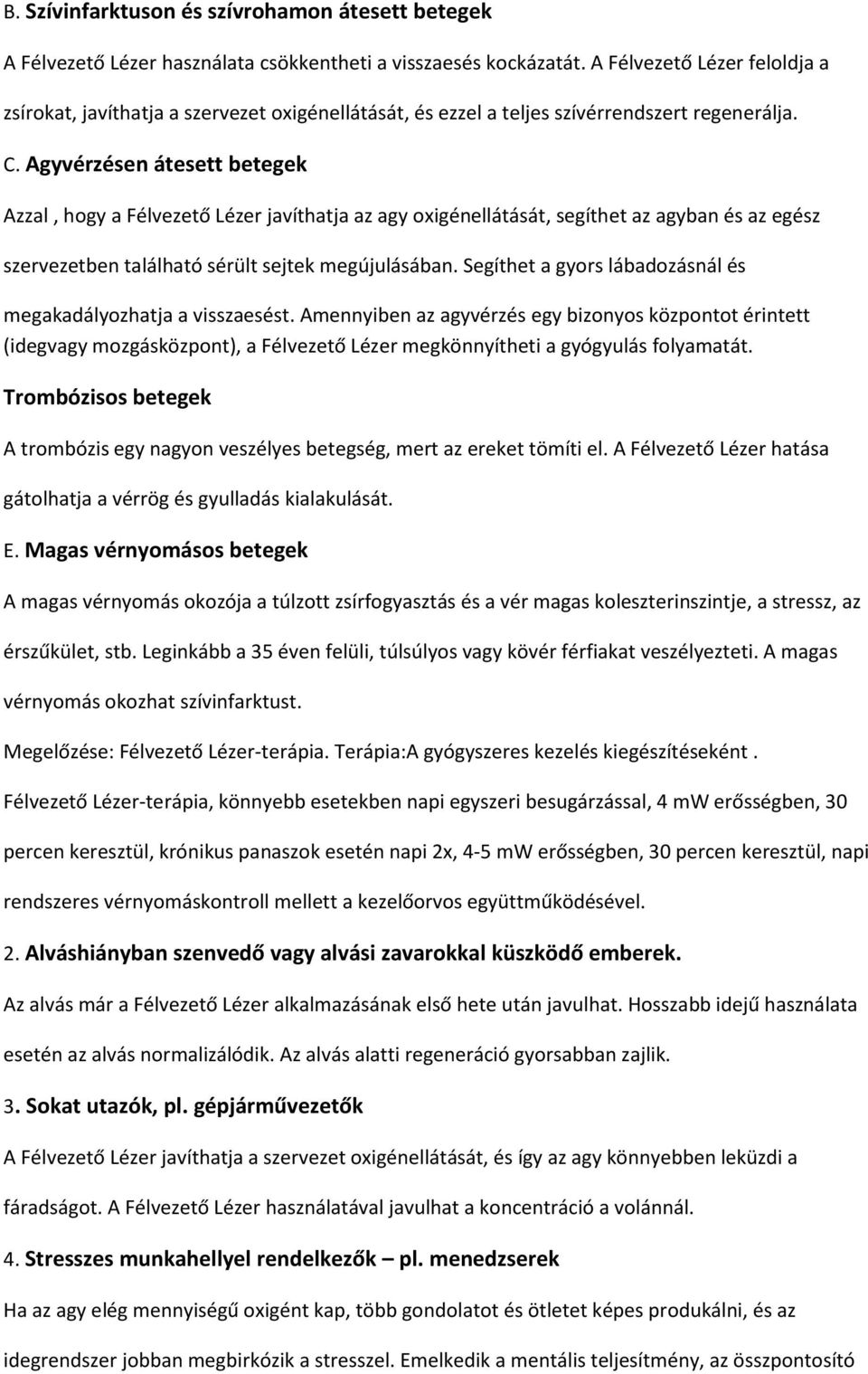 Agyvérzésen átesett betegek Azzal, hogy a Félvezető Lézer javíthatja az agy oxigénellátását, segíthet az agyban és az egész szervezetben található sérült sejtek megújulásában.