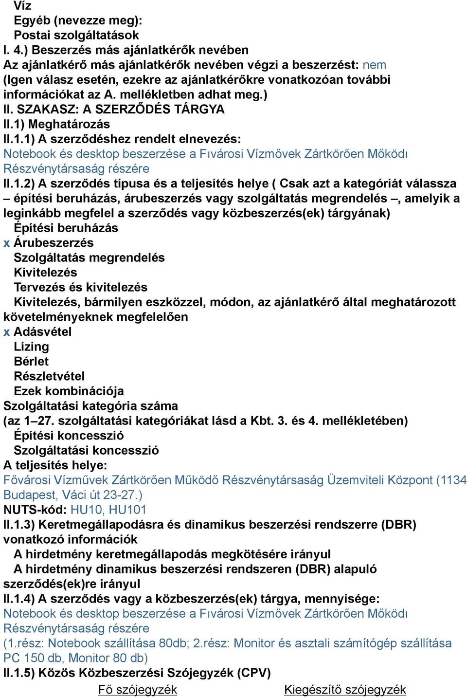 mellékletben adhat meg.) II. SZAKASZ: A SZERZŐDÉS TÁRGYA II.1) Meghatározás II.1.1) A szerződéshez rendelt elnevezés: Notebook és desktop beszerzése a Fıvárosi Vízmővek Zártkörően Mőködı Részvénytársaság részére II.