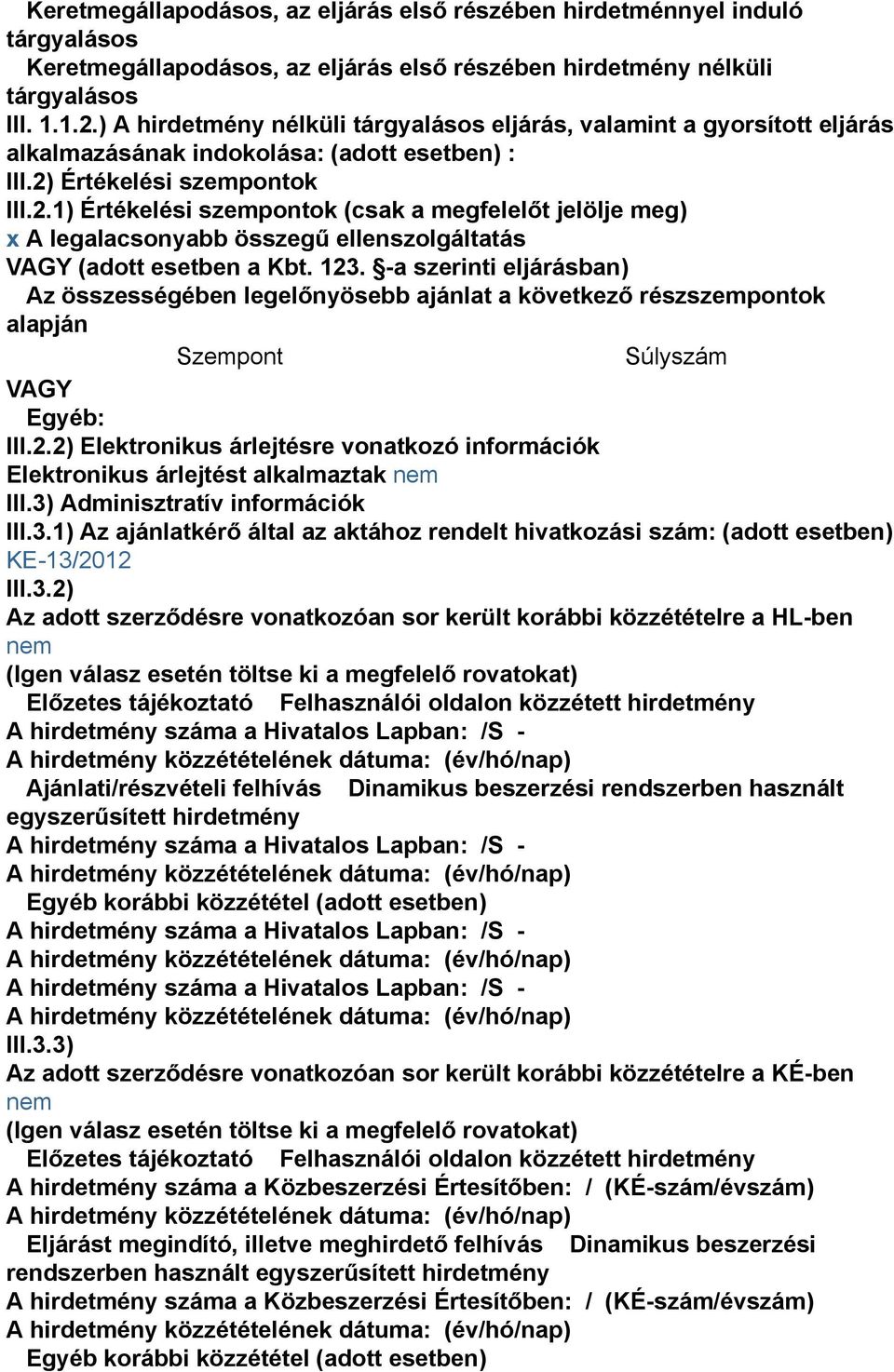 Értékelési szempontok III.2.1) Értékelési szempontok (csak a megfelelőt jelölje meg) x A legalacsonyabb összegű ellenszolgáltatás VAGY (adott esetben a Kbt. 123.