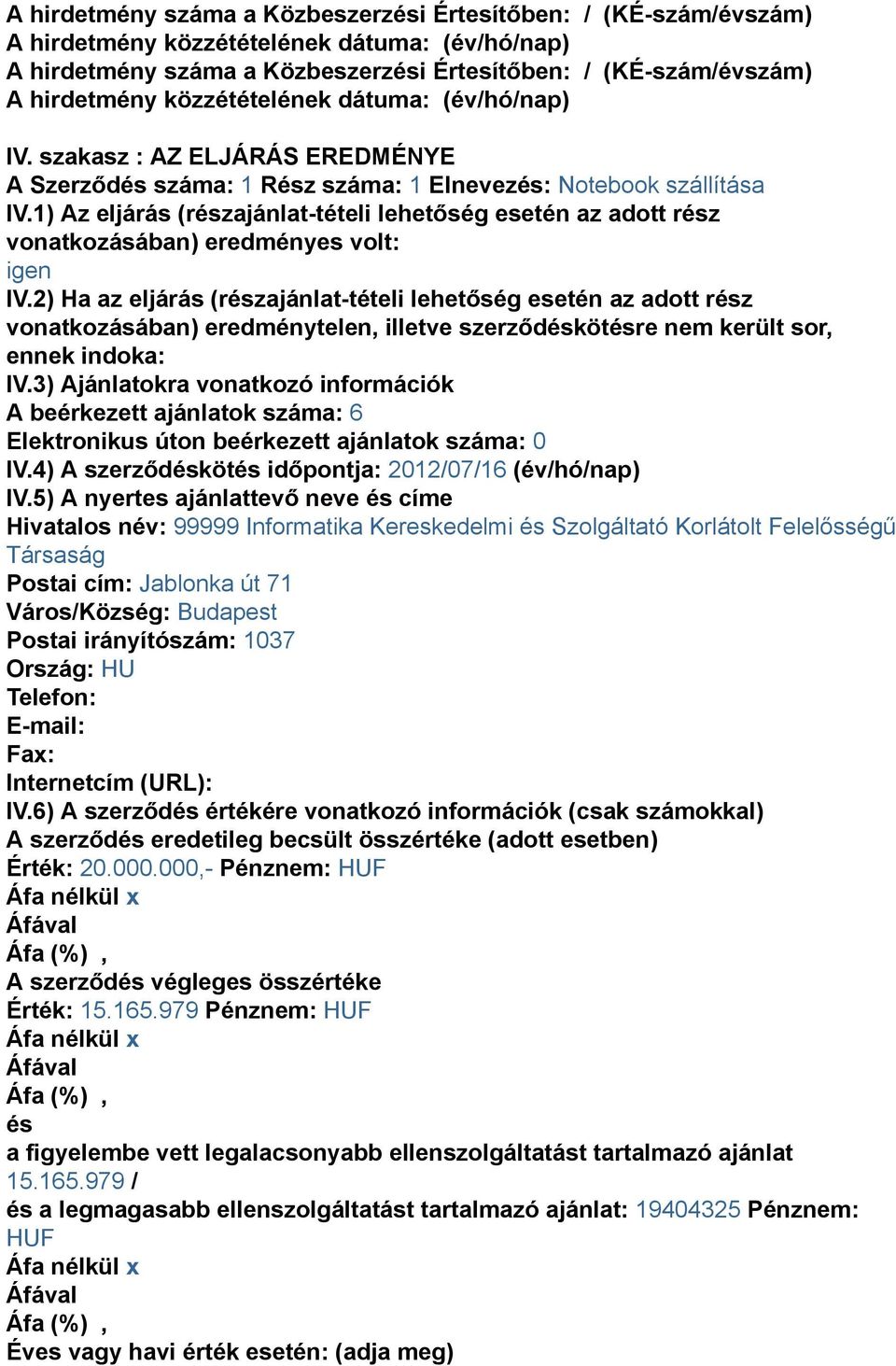 1) Az eljárás (részajánlat-tételi lehetőség esetén az adott rész vonatkozásában) eredményes volt: igen IV.