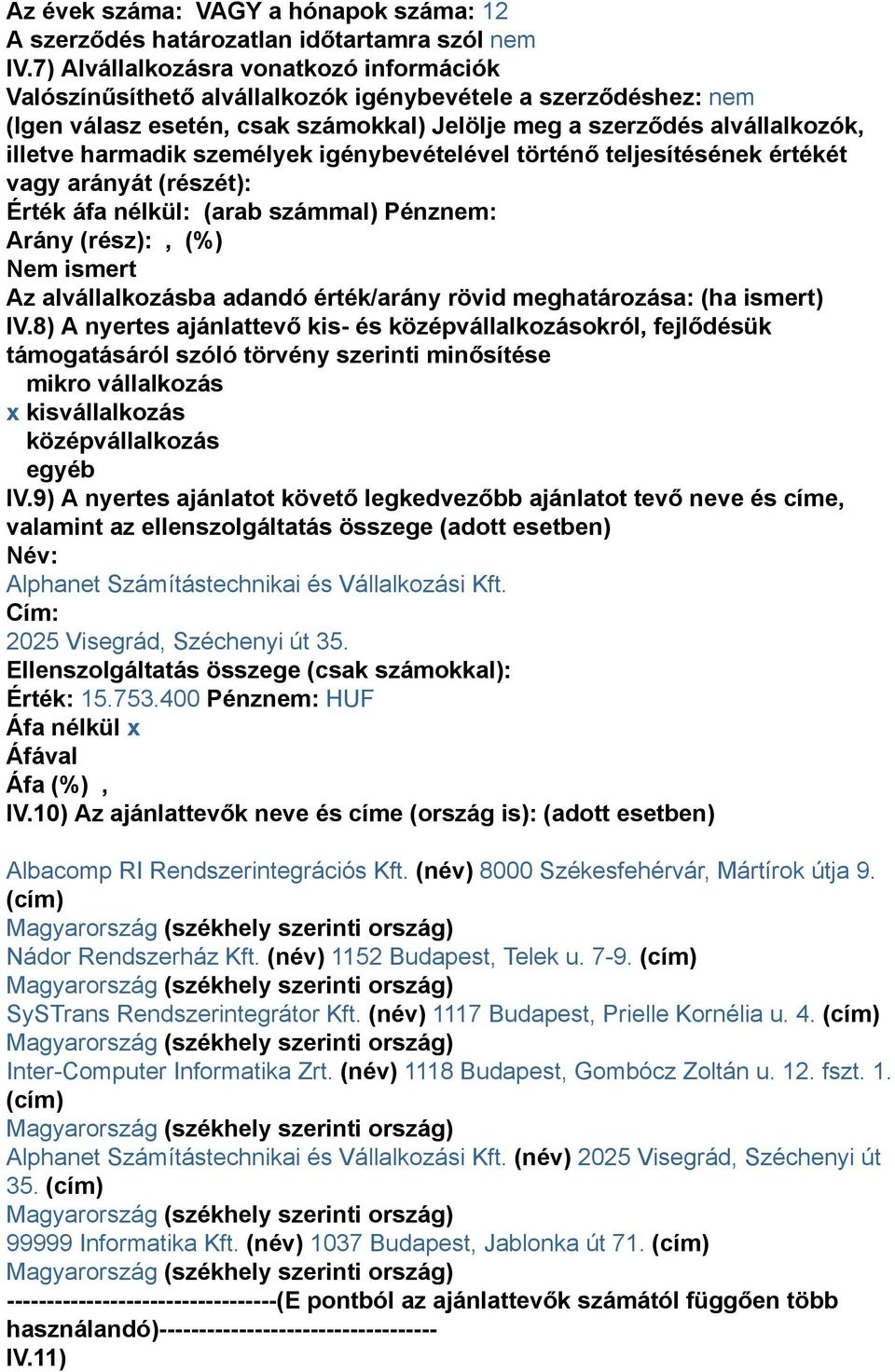 személyek igénybevételével történő teljesítésének értékét vagy arányát (részét): Érték áfa nélkül: (arab számmal) Pénz: Arány (rész):, (%) Nem ismert Az alvállalkozásba adandó érték/arány rövid