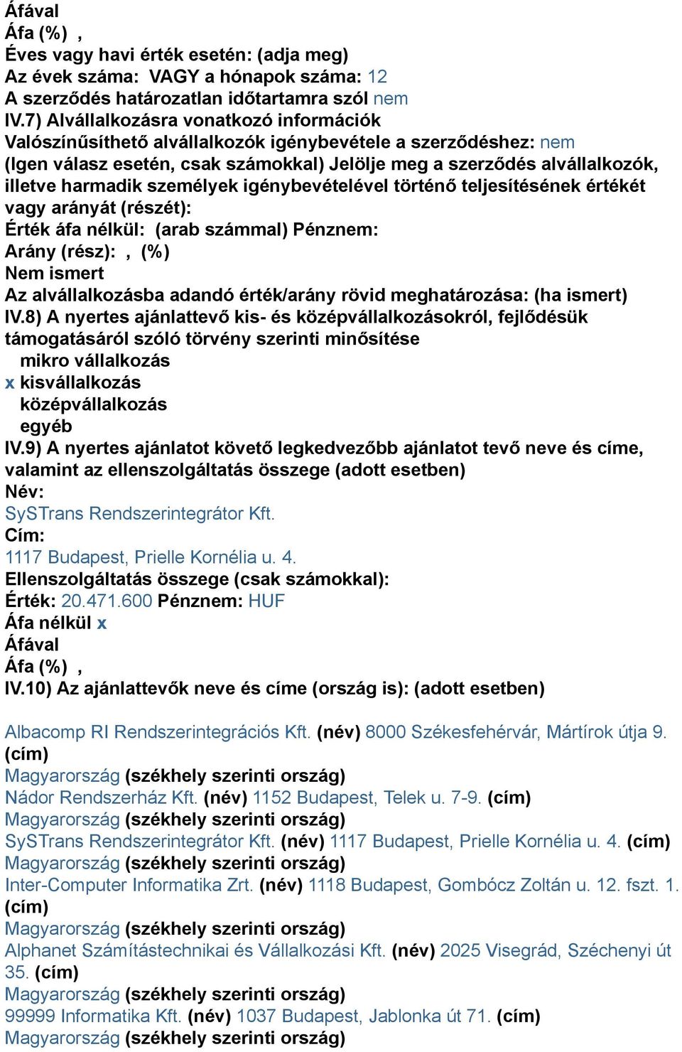 személyek igénybevételével történő teljesítésének értékét vagy arányát (részét): Érték áfa nélkül: (arab számmal) Pénz: Arány (rész):, (%) Nem ismert Az alvállalkozásba adandó érték/arány rövid